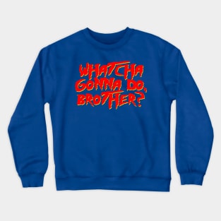 Whatcha Gonna Do, Brother? Crewneck Sweatshirt